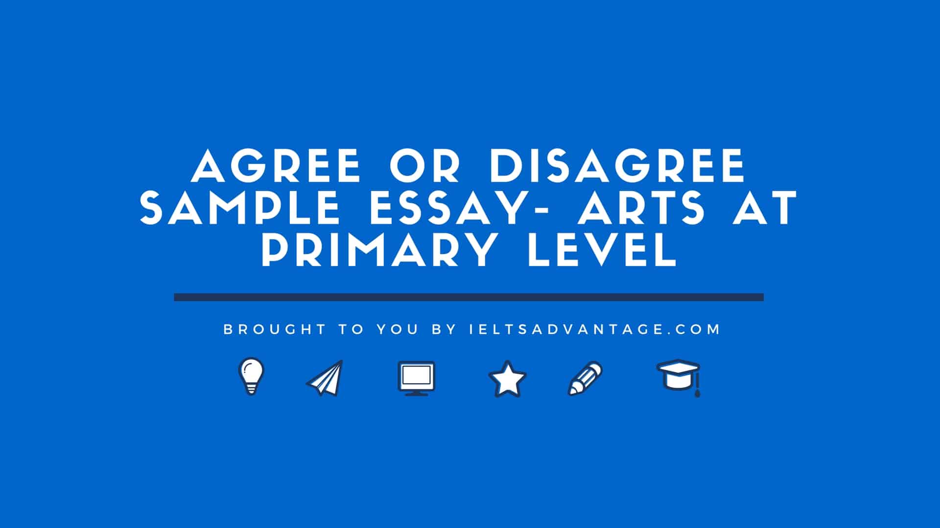 Agree or Disagree Sample Essay - Arts at Primary Level