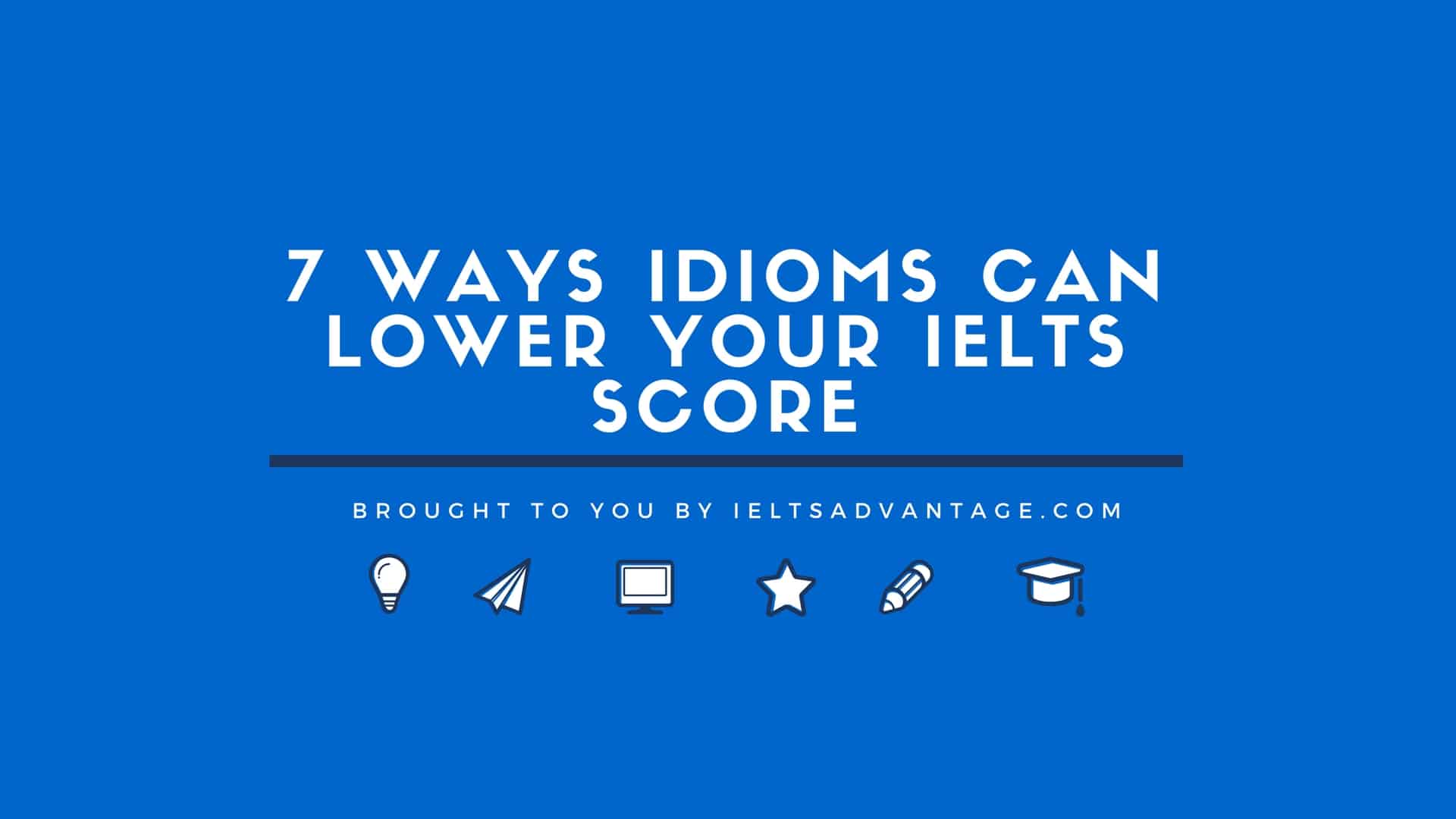7 Ways Idioms Can LOWER Your IELTS Score