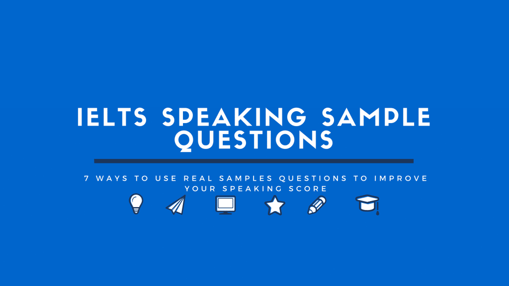 7 Ways to improve your IELTS speaking scores with sample questions 